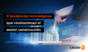 3 tendencias tecnológicas que revolucionan el sector construcción 3 tendencias tecnológicas sector construcción