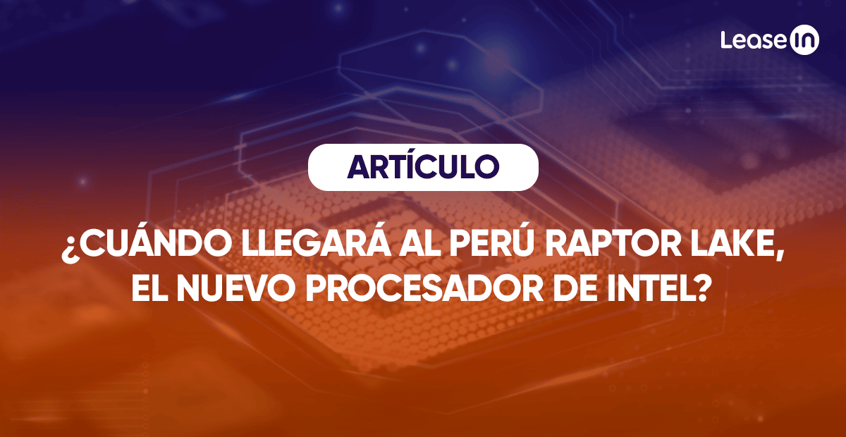 ¿Cuándo llegará al Perú Raptor Lake, el nuevo procesador de Intel?