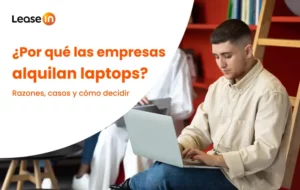 ¿Por qué las empresas alquilan laptops? Razones, casos y cómo decidir (Perú)